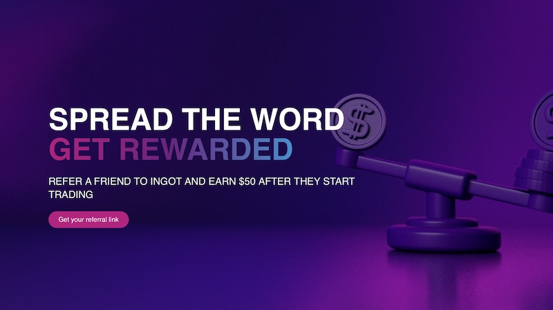 Earn $50 for Every Friend You Refer to INGOT Brokers